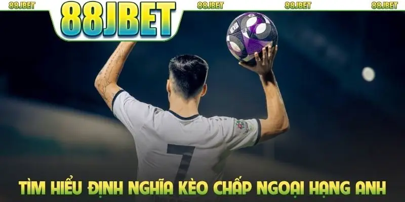 Tìm hiểu định nghĩa kèo chấp Ngoại hạng Anh